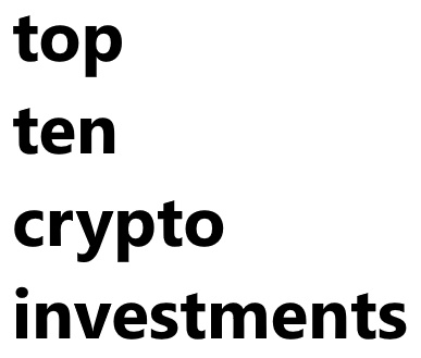 top ten crypto investments